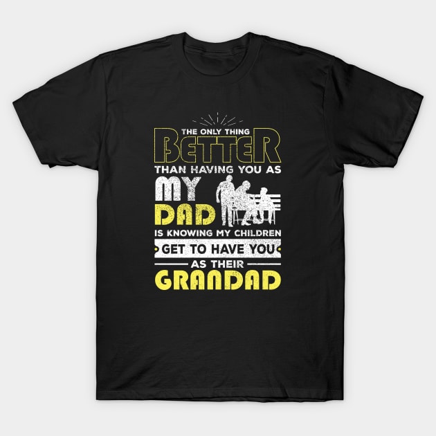 The only thing better than having you as my dad is knowing my children Get to have you as their Granddad T-Shirt by JJDESIGN520